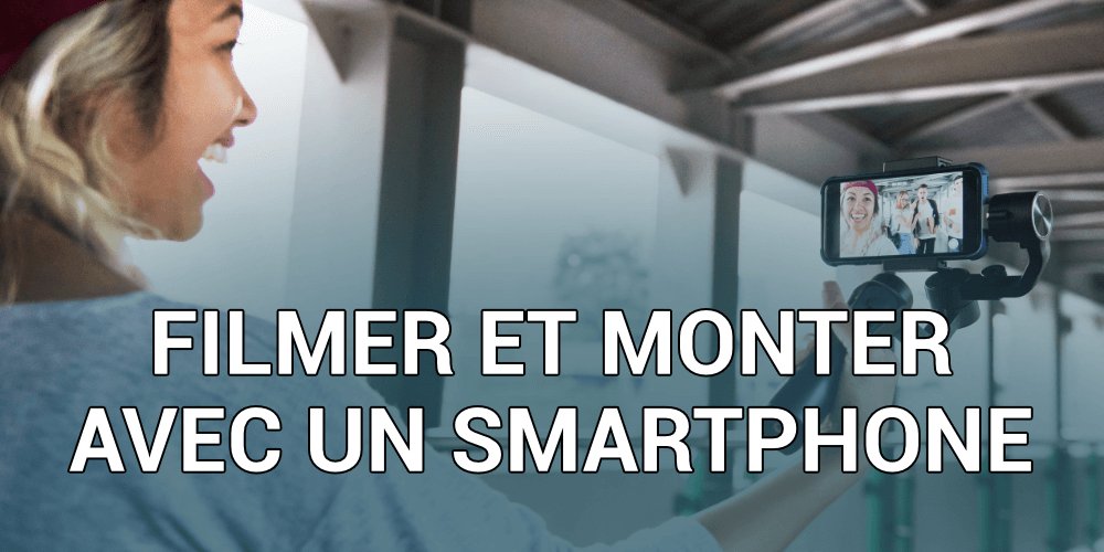 FILMER ET MONTER AVEC UN SMARTPHONE