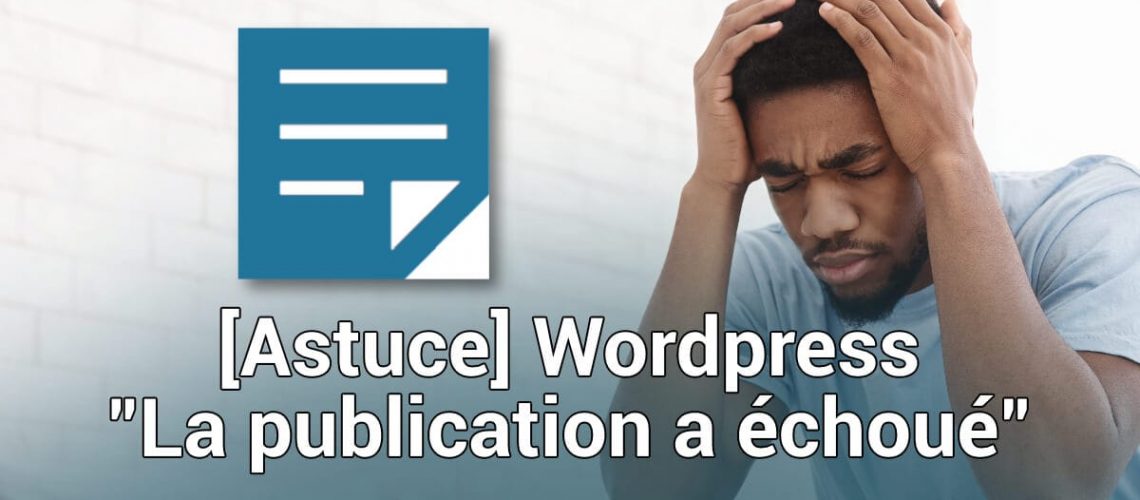 astuce wordpress : la publication a échoué