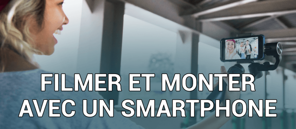 FILMER ET MONTER AVEC UN SMARTPHONE